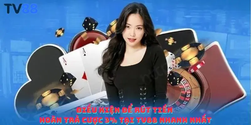 Điều kiện để rút tiền hoàn trả cược 3% tại TV88 nhanh nhất